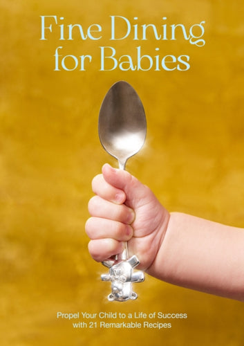 Fine Dining For Babies : Propel your Child to a Life of Success with 21 Remarkable Recipes-9789188369864
