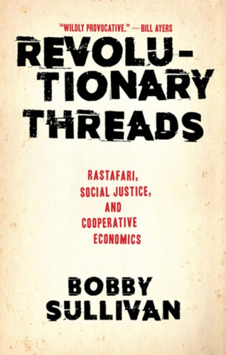Revolutionary Threads : Rastafari, Social Justice, and Cooperative Economics-9781617756559