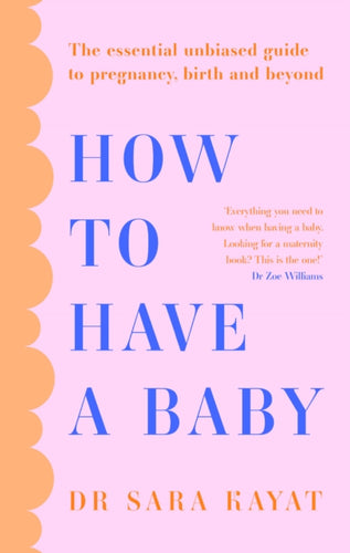How to Have a Baby : The Essential Unbiased Guide to Pregnancy, Birth and Beyond-9780008627164