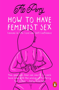 How to Have Feminist Sex : Lessons in Life, Love and Self-Confidence-9780141990408