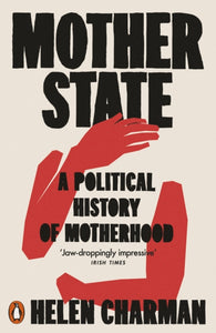 Mother State : A Political History of Motherhood-9780141996592