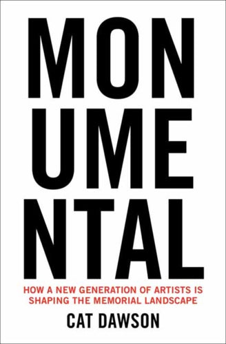 Monumental : How a New Generation of Artists Is Shaping the Memorial Landscape-9780262049757