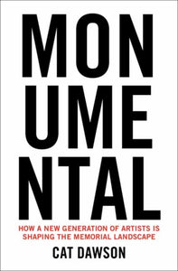 Monumental : How a New Generation of Artists Is Shaping the Memorial Landscape-9780262049757