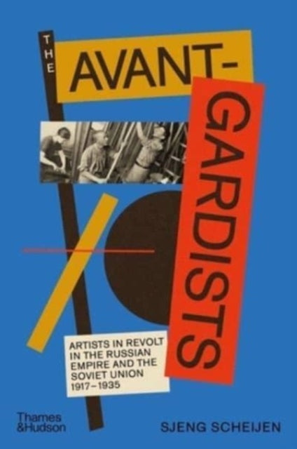 The Avant-Gardists : Artists in Revolt in the Russian Empire and the Soviet Union 1917–1935-9780500024553