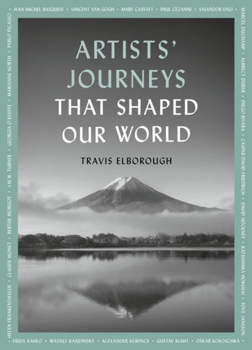 Artists' Journeys That Shaped Our World : The travels that inspired the artistic greats Volume 2-9780711268708