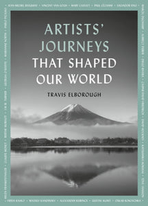 Artists' Journeys That Shaped Our World : The travels that inspired the artistic greats Volume 2-9780711268708