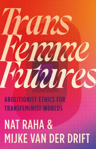 Trans Femme Futures : Abolitionist Ethics for Transfeminist Worlds-9780745349404