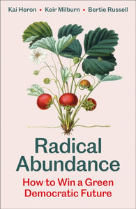 Radical Abundance : How to Win a Green Democratic Future-9780745351353