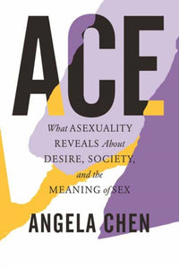 Ace : What Asexuality Reveals About Desire, Society, and the Meaning of Sex-9780807014738