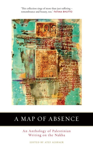 A Map of Absence : An Anthology of Palestinian Writing on the Nakba-9780863569906