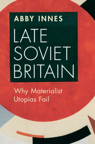 Late Soviet Britain : Why Materialist Utopias Fail-9781009373630