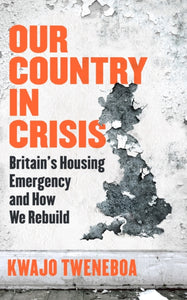 Our Country in Crisis : Britain's Housing Emergency and How We Rebuild-9781398719262