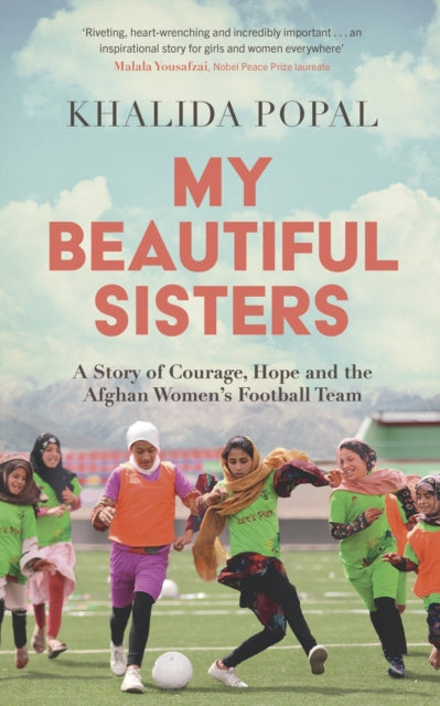 My Beautiful Sisters : A Story of Courage, Hope and the Afghan Women’s Football Team-9781399805728