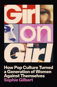 Girl on Girl : How Pop Culture Turned a Generation of Women Against Themselves-9781399812306