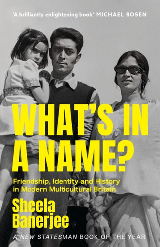 What's in a Name? : Friendship, Identity and History in Modern Multicultural Britain: A New Statesman Book of the Year-9781529367607