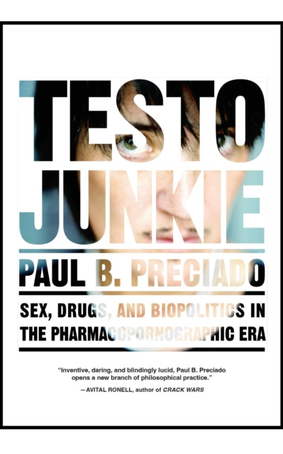 Testo Junkie : Sex, Drugs and Biopolitics in the Pharmacopornographic Era-9781558618374