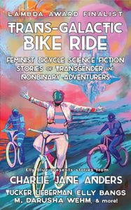 Trans-Galactic Bike Ride (2nd Ed.) : Feminist Bicycle Science Fiction Stories of Transgender And Nonbinary Adventures-9781648414183