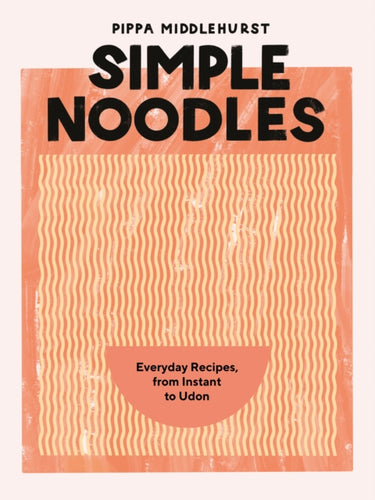 Simple Noodles : Everyday Recipes, from Instant to Udon-9781787139541