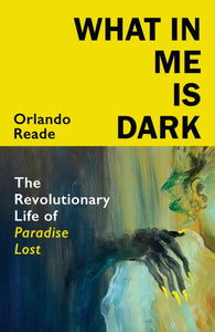 What in Me Is Dark : The Revolutionary Life of Paradise Lost-9781787334878