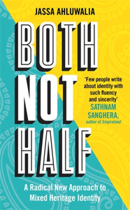 Both Not Half : 'Few people write about identity with such fluency and sincerity' SATHNAM SANGHERA-9781788708326
