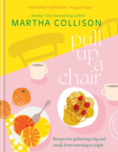 Pull Up a Chair : Recipes for Gatherings Big and Small, Morning to Night-9781804192429