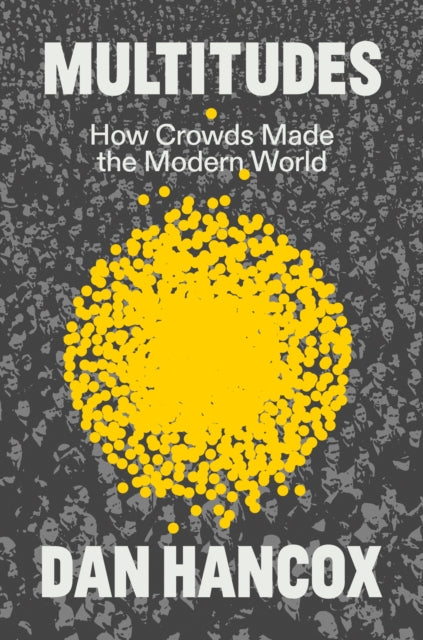 Multitudes : How Crowds Made the Modern World-9781804294482