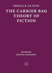 The Carrier Bag Theory of Fiction-9781838003982