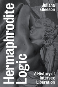 Hermaphrodite Logic : A History of Intersex Liberation-9781839760938