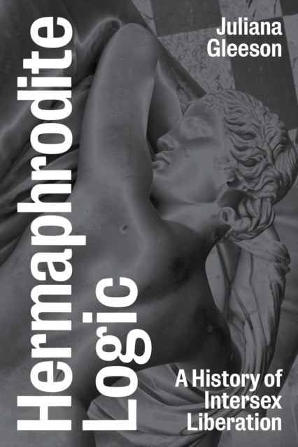 Hermaphrodite Logic : A History of Intersex Liberation-9781839760938