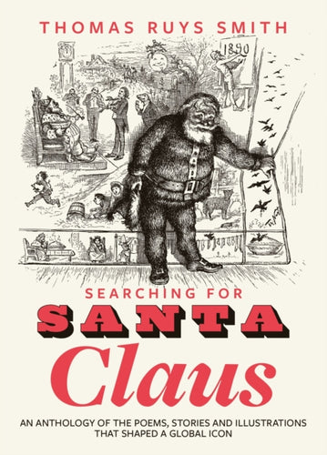 Searching for Santa Claus : An Anthology of the Poems, Stories and Illustrations That Shaped a Global Icon-9781915812841