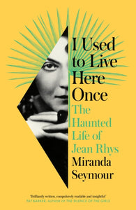 I Used to Live Here Once : The Haunted Life of Jean Rhys-9780008353254