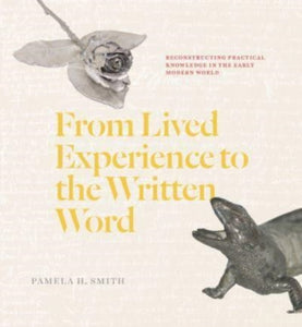 From Lived Experience to the Written Word : Reconstructing Practical Knowledge in the Early Modern World-9780226818245