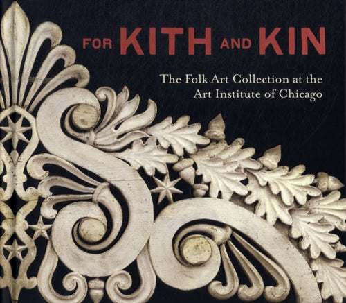 For Kith and Kin : The Folk Art Collection at the Art Institute of Chicago-9780300179729