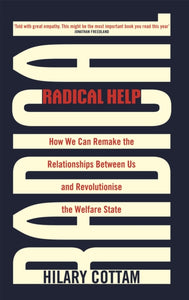 Radical Help : How we can remake the relationships between us and revolutionise the welfare state-9780349009094