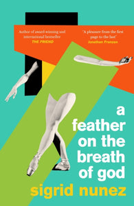 A Feather on the Breath of God : from the National Book Award-winning and bestselling author of THE FRIEND, with an introduction by Susan Choi-9780349014258