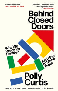 Behind Closed Doors: SHORTLISTED FOR THE ORWELL PRIZE FOR POLITICAL WRITING : Why We Break Up Families - and How to Mend Them-9780349014517