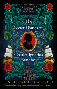 The Secret Diaries of Charles Ignatius Sancho : "An absolutely thrilling, throat-catching wonder of a historical novel" STEPHEN FRY-9780349702391