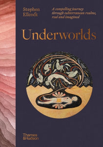 Underworlds : A compelling journey through subterranean realms, real and imagined-9780500026311