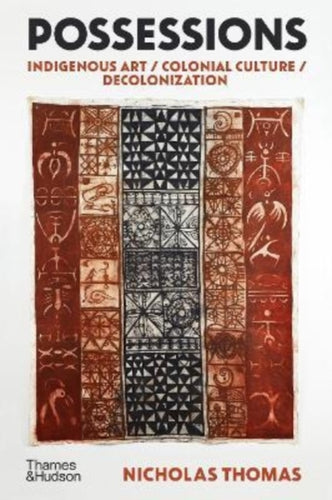 Possessions : Indigenous Art / Colonial Culture / Decolonization-9780500296592