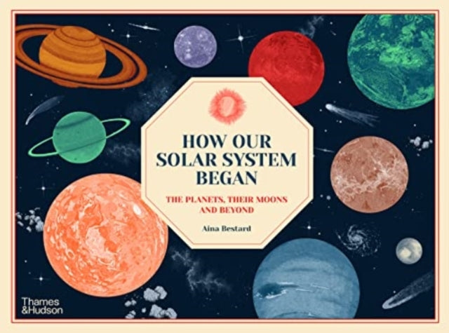 How Our Solar System Began : The Planets, Their Moons and Beyond-9780500653197