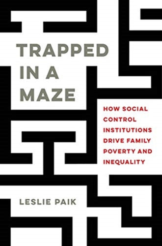 Trapped in a Maze : How Social Control Institutions Drive Family Poverty and Inequality-9780520344648