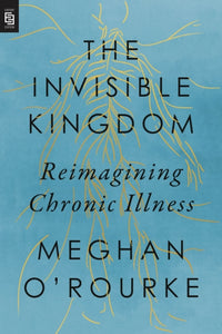 Invisible Kingdom, The (export Edition) : Reimagining Chronic Illness-9780593541456