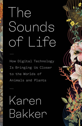 The Sounds of Life : How Digital Technology Is Bringing Us Closer to the Worlds of Animals and Plants-9780691206288