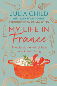 My Life in France : The Life Story of Julia Child - 'exuberant, affectionate and boundlessly charming' New York Times-9780715654682