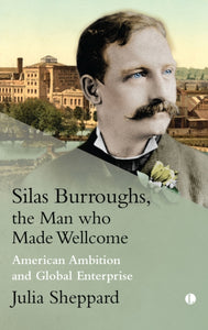 Silas Burroughs, the Man who Made Wellcome : American Ambition and Global Enterprise-9780718895990