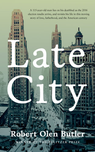 Late City : the last surviving veteran of WWI revisits his life in this moving story of love and fatherhood from the Pulitzer Prize winner-9780857304896