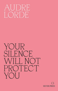 Your Silence Will Not Protect You : Essays and Poems-9780995716223