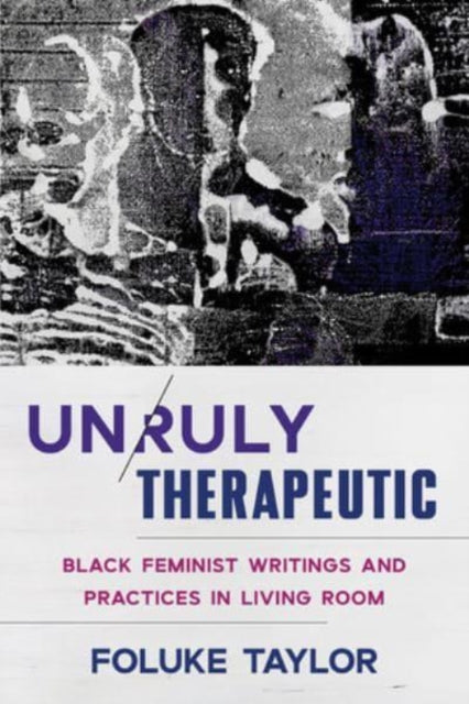Unruly Therapeutic : Black Feminist Writings and Practices in Living Room-9781324030508
