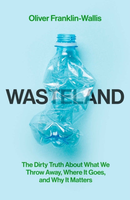 Wasteland : The Dirty Truth About What We Throw Away, Where It Goes, and Why It Matters-9781398505452