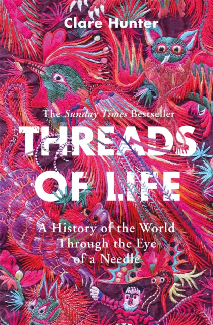 Threads of Life : A History of the World Through the Eye of a Needle-9781473687936